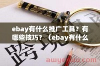 ebay有什么推广工具？有哪些技巧？（ebay有什么推广工具?有哪些技巧呢）