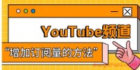 如何增加YouTube订阅人数,这8点你要懂得!